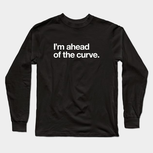 I'm ahead of the curve Long Sleeve T-Shirt by Popvetica